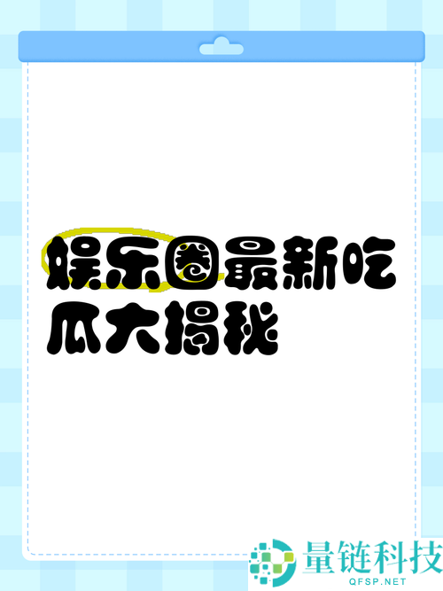 黑料吃瓜：娱乐圈那些不为人知的惊人秘密大揭秘