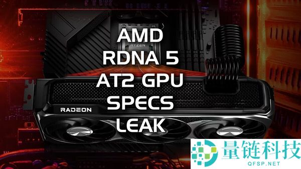 AMD下一代RDNA 5 AT2规格曝光:对比RTX 5080,速度提升25%