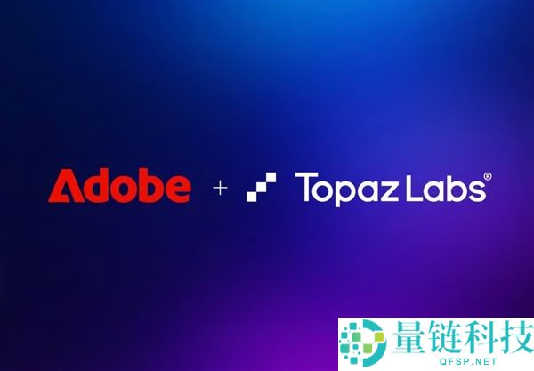 Adobe正式收购AI影像技术公司Topaz Labs，推动图像处理创新